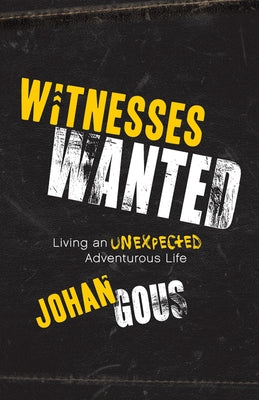 Witnesses Wanted: Living an Unexpected Adventurous Life by Gous, Johan