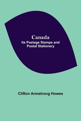 Canada: Its Postage Stamps And Postal Stationery by Armstrong Howes, Clifton