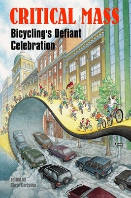 Critical Mass: Bicycling's Defiant Celebration by Carlsson, Chris