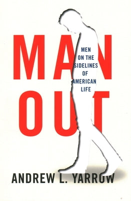 Man Out: Men on the Sidelines of American Life by Yarrow, Andrew L.