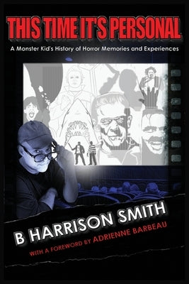 This Time It's Personal - A Monster Kid's History of Horror Memories and Experiences by Smith, B. Harrison