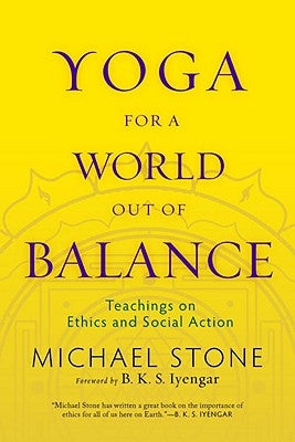 Yoga for a World Out of Balance: Teachings on Ethics and Social Action by Stone, Michael