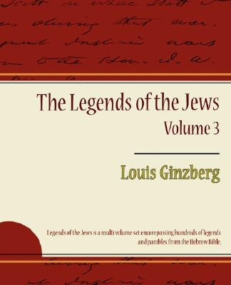The Legends of the Jews - Volume 3 by Louis Ginzberg, Ginzberg