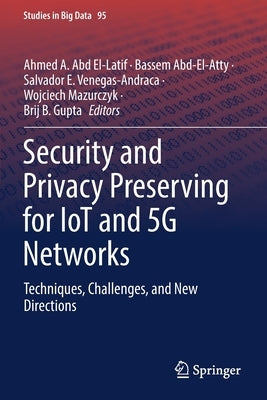 Security and Privacy Preserving for Iot and 5g Networks: Techniques, Challenges, and New Directions by Abd El-Latif, Ahmed A.