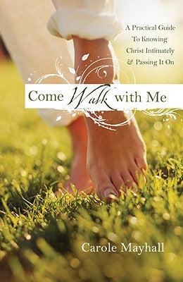 Come Walk with Me: A Woman's Personal Guide to Knowing God and Mentoring Others by Mayhall, Carole