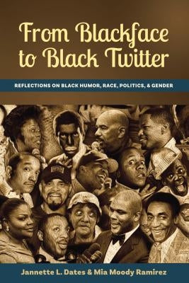 From Blackface to Black Twitter: Reflections on Black Humor, Race, Politics, & Gender by Dates, Jannette L.