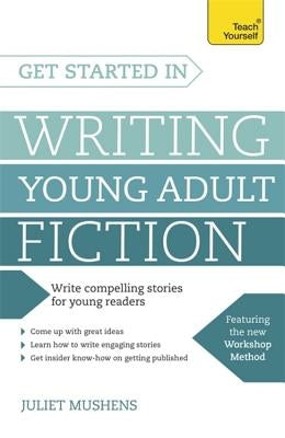 Get Started in Writing Young Adult Fiction by Mushens, Juliet