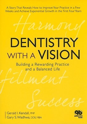 Dentistry with a Vision: Building a Rewarding Practice and a Balanced Life by Krndall, Gerald I.