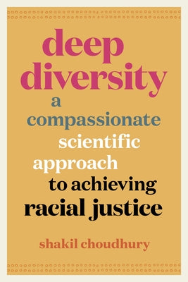 Deep Diversity: A Compassionate, Scientific Approach to Achieving Racial Justice by Choudhury, Shakil