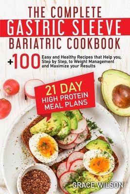 The Complete Gastric Sleeve Bariatric Cookbook: 21 Day High Protein Meal Plans with Easy and Healthy Recipes that Help you, Step by Step, to Weight Ma by Wilson, Grace