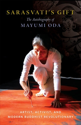 Sarasvati's Gift: The Autobiography of Mayumi Oda--Artist, Activist, and Modern Buddhist Revolutionary by Oda, Mayumi