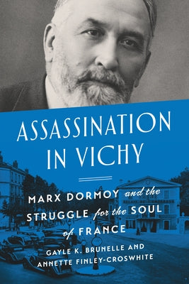 Assassination in Vichy: Marx Dormoy and the Struggle for the Soul of France by Brunelle, Gayle