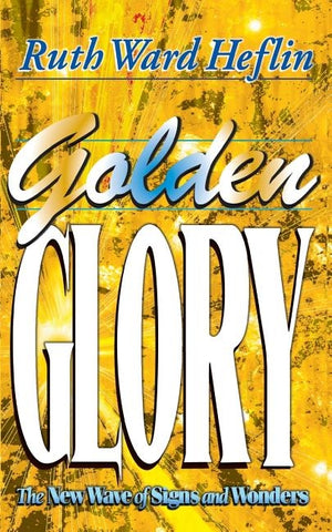 Golden Glory: The New Wave of Signs and Wonders by Heflin, Ruth Ward