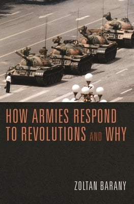 How Armies Respond to Revolutions and Why by Barany, Zoltan