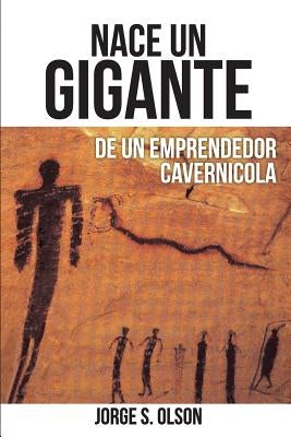 Nace Un Gigante: de Un Emprendedor Cavernícola by Olson, Jorge