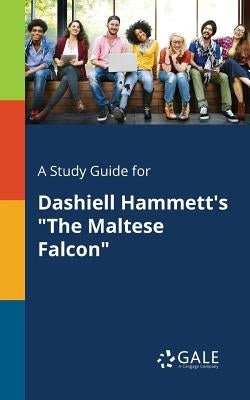 A Study Guide for Dashiell Hammett's The Maltese Falcon by Gale, Cengage Learning