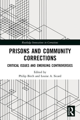 Prisons and Community Corrections: Critical Issues and Emerging Controversies by Birch, Philip