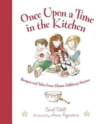 Once Upon a Time in the Kitchen: Recipes and Tales from Classic Children's Stories by Odell, Carol