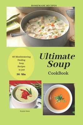 Ultimate Soup CookBook: 40 Mouthwatering Healing Soup Recipes in Just 30-Min by Hana, Krystal