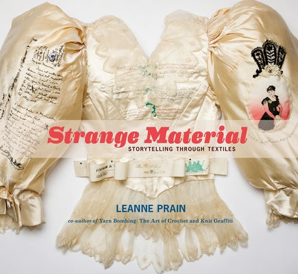 Strange Material: Storytelling Through Textiles by Prain, Leanne