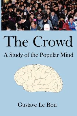 The Crowd: A Study of the Popular Mind by Lebon, Gustave