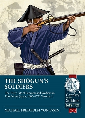 The Shogun's Soldiers: Volume 2 - The Daily Life of Samurai and Soldiers in EDO Period Japan, 1603-1721 by Fredholm Von Essen, Micheal