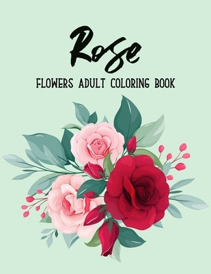 Rose Flowers Coloring Book: An Adult Coloring Book with Flower Collection, Bouquets, Stress Relieving Floral Designs for Relaxation by Editions, Sabbuu