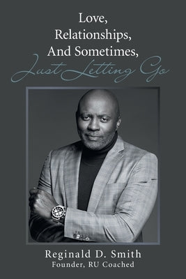 Love, Relationships, And, Sometimes, Just Letting Go by Smith, Reginald D.