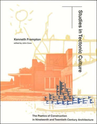Studies in Tectonic Culture: The Poetics of Construction in Nineteenth and Twentieth Century Architecture by Frampton, Kenneth