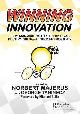 Winning Innovation: How Innovation Excellence Propels an Industry Icon Toward Sustained Prosperity by Majerus, Norbert