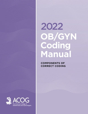 2022 Ob/GYN Coding Manual: Components of Correct Coding by Acog