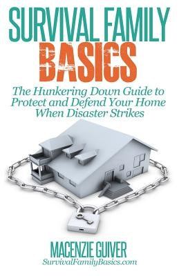 The Hunkering Down Guide to Protect and Defend Your Home When Disaster Strikes by Guiver, Macenzie