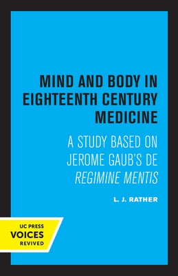 Mind and Body in Eighteenth Century Medicine: A Study Based on Jerome Gaub's de Regimine Mentis by Rather, s. J.