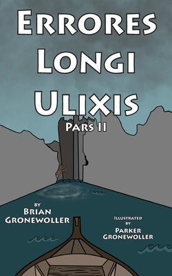 Errores Longi Ulixis, Pars II: A Latin Novella by Gronewoller, Brian