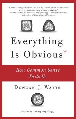 Everything Is Obvious: How Common Sense Fails Us by Watts, Duncan J.