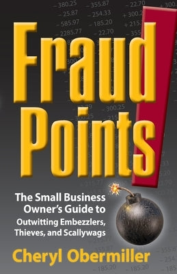 FraudPoints! The Small Business Owner's Guide to Outwitting Embezzlers, Thieves, and Scallywags by Obermiller, Cheryl