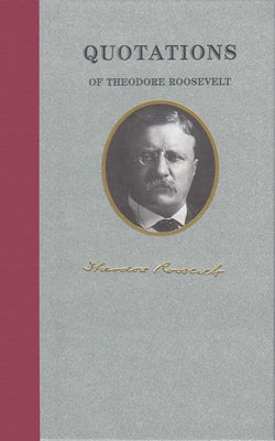 Quotations of Theodore Roosevelt by Roosevelt, Theodore