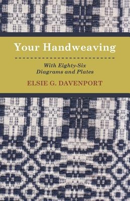 Your Handweaving - With Eighty-Six Diagrams And Plates by Elsie G Davenport