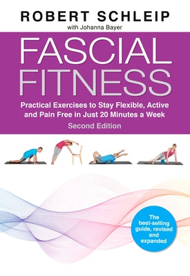 Fascial Fitness, Second Edition: Practical Exercises to Stay Flexible, Active and Pain Free in Just 20 Minutes a Week by Schleip, Robert