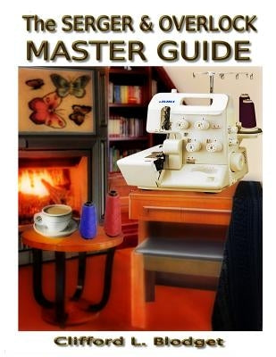 The Serger & Overlock Master Guide by Blodget, Clifford L.