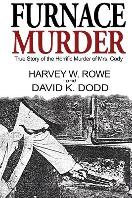 Furnace Murder: True Story of the Horrific Murder of Mrs. Cody by Rowe, Harvey W.