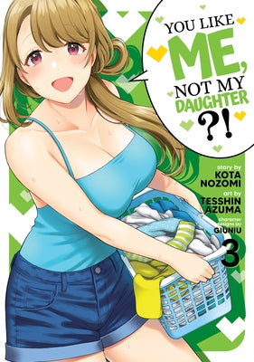 You Like Me, Not My Daughter?! (Manga) Vol. 3 by Nozomi, Kota