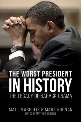 The Worst President in History: The Legacy of Barack Obama by Margolis, Matt