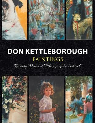 Don Kettleborough Paintings: Twenty Years of ''Changing the Subject'' by Kettleborough, Don