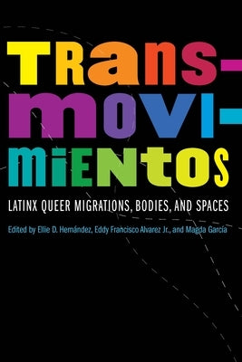 Transmovimientos: Latinx Queer Migrations, Bodies, and Spaces by Hernandez, Ellie D.