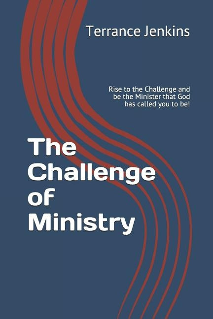 The Challenge of Ministry: Rise to the Challenge and be the Minister that God has called you to be! by Jenkins Th D.