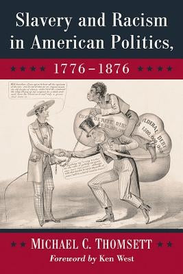 Slavery and Racism in American Politics, 1776-1876 by Thomsett, Michael C.