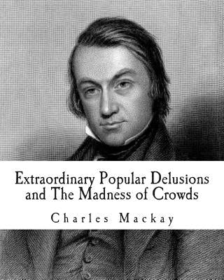 Extraordinary Popular Delusions and The Madness of Crowds by MacKay, Charles