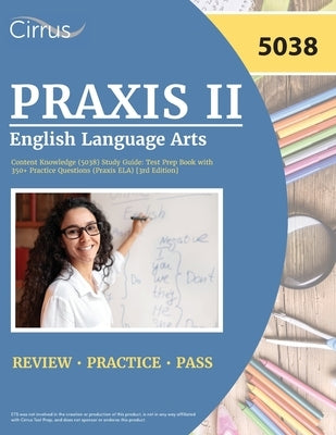 Praxis II English Language Arts Content Knowledge (5038) Study Guide: Test Prep Book with 350+ Practice Questions (Praxis ELA) [3rd Edition] by Cox