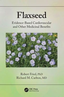 Flaxseed: Evidence-based Cardiovascular and other Medicinal Benefits by Fried, Robert